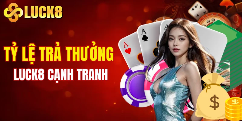 Tỷ lệ trả thưởng LUCK8 cạnh tranh